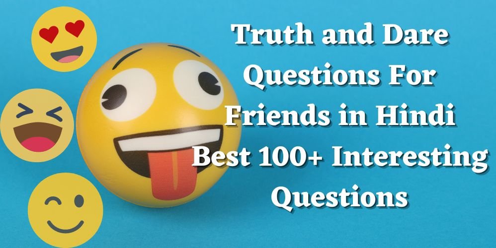 truth-and-dare-questions-for-friends-in-hindi-best-100-interesting